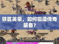 鐵匠英豪，如何鍛造傳奇裝備？