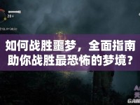 如何戰(zhàn)勝噩夢，全面指南助你戰(zhàn)勝最恐怖的夢境？
