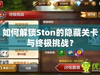 如何解鎖Ston的隱藏關(guān)卡與終極挑戰(zhàn)？
