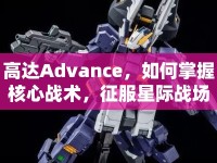 高達Advance，如何掌握核心戰(zhàn)術，征服星際戰(zhàn)場？