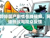 婷婷國產(chǎn)劇情在線視頻，網(wǎng)絡(luò)熱議與觀眾反饋