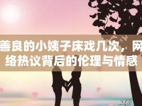 善良的小姨子床戲幾次，網絡熱議背后的倫理與情感