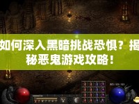 如何深入黑暗挑戰(zhàn)恐懼？揭秘惡鬼游戲攻略！