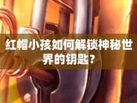 紅帽小孩如何解鎖神秘世界的鑰匙？