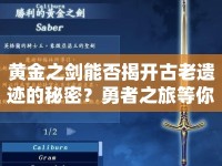 黃金之劍能否揭開古老遺跡的秘密？勇者之旅等你來探索！
