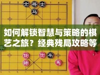 如何解鎖智慧與策略的棋藝之旅？經(jīng)典殘局攻略等你來(lái)挑戰(zhàn)！