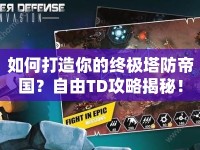 如何打造你的終極塔防帝國？自由TD攻略揭秘！