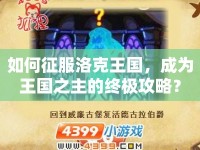 如何征服洛克王國，成為王國之主的終極攻略？