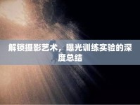 解鎖攝影藝術(shù)，曝光訓(xùn)練實(shí)驗(yàn)的深度總結(jié)