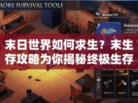 末日世界如何求生？末生存攻略為你揭秘終極生存法則！