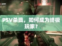 PSV殺戮，如何成為終極玩家？