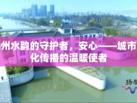 揚州水韻的守護者，安心——城市文化傳播的溫暖使者