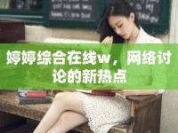 婷婷綜合在線w，網(wǎng)絡(luò)討論的新熱點