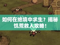 如何在絕境中求生？揭秘饑荒救人攻略！