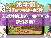 天道種地攻略，如何打造夢(mèng)幻農(nóng)場(chǎng)？