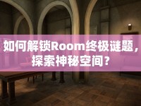 如何解鎖Room終極謎題，探索神秘空間？
