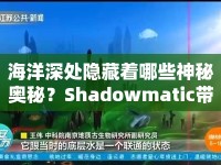 海洋深處隱藏著哪些神秘奧秘？Shadowmatic帶你一探究竟！