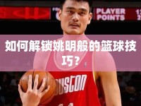 如何解鎖姚明般的籃球技巧？