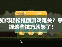如何輕松推倒游戲難關(guān)？掌握這些技巧就夠了！