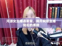 河源女主播遇害案，揭開網(wǎng)絡(luò)直播背后的黑暗