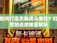 如何打造無敵戰(zhàn)斗單位？紅警加點攻略全解析