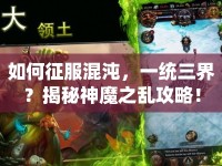 如何征服混沌，一統(tǒng)三界？揭秘神魔之亂攻略！