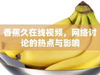 香蕉久在線視頻，網(wǎng)絡(luò)討論的熱點(diǎn)與影響
