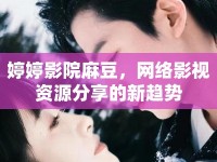 婷婷影院麻豆，網(wǎng)絡(luò)影視資源分享的新趨勢(shì)