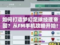 如何打造夢幻足球經(jīng)理帝國？從FM手機攻略開始！