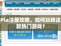 Pia注冊攻略，如何玩轉(zhuǎn)這款熱門游戲？