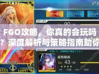 FGO攻略，你真的會玩嗎？深度解析與策略指南助你成為頂尖玩家！