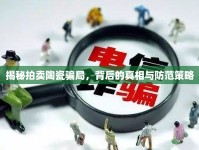 揭秘拍賣陶瓷騙局，背后的真相與防范策略