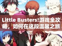 Little Busters!游戲全攻略，如何在這段溫馨之旅中收獲友情與冒險(xiǎn)？