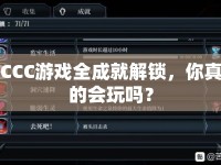 CCC游戲全成就解鎖，你真的會(huì)玩嗎？