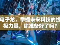 電子龍，掌握未來科技的終極力量，你準(zhǔn)備好了嗎？