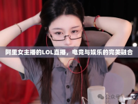 阿里女主播的LOL直播，電競與娛樂的完美融合