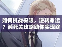 如何挑戰(zhàn)極限，逆轉(zhuǎn)命運(yùn)？瀕死關(guān)攻略助你實(shí)現(xiàn)終極逆襲！