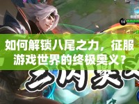 如何解鎖八尾之力，征服游戲世界的終極奧義？
