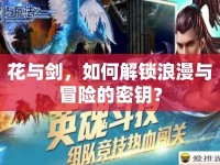花與劍，如何解鎖浪漫與冒險的密鑰？