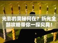 光影的奧秘何在？折光全部攻略帶你一探究竟！