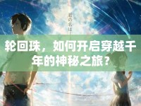 輪回珠，如何開啟穿越千年的神秘之旅？
