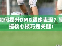 如何提升DMG踢球表現(xiàn)？掌握核心技巧是關(guān)鍵！