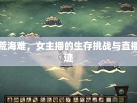 饑荒海難，女主播的生存挑戰(zhàn)與直播奇跡