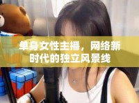 單身女性主播，網(wǎng)絡(luò)新時(shí)代的獨(dú)立風(fēng)景線