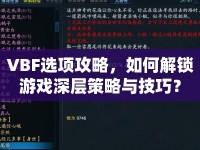 VBF選項(xiàng)攻略，如何解鎖游戲深層策略與技巧？