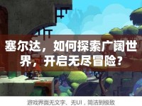 塞爾達，如何探索廣闊世界，開啟無盡冒險？