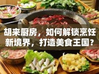 胡來廚房，如何解鎖烹飪新境界，打造美食王國？