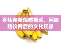 香蕉完整觀看視頻，網(wǎng)絡(luò)熱議背后的文化現(xiàn)象