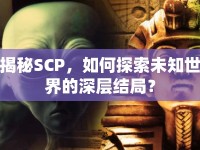 揭秘SCP，如何探索未知世界的深層結局？