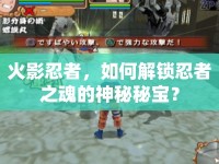 火影忍者，如何解鎖忍者之魂的神秘秘寶？